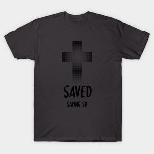 FULL sized "SAVED saying so" claiming the promises of Jesus salvation gift God Christian design T-Shirt T-Shirt